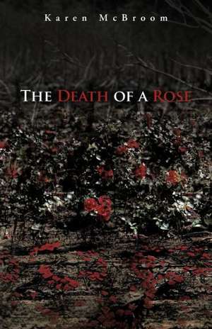 The Death of a Rose de Karen McBroom