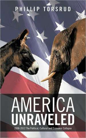 America Unraveled de Phillip Torsrud