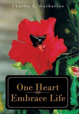 One Heart-Embrace Life de Charles L. Garbarino