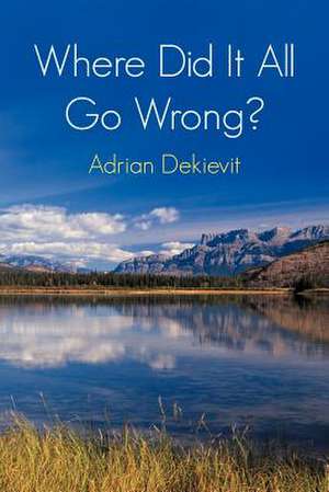 Where Did It All Go Wrong? de Adrian Dekievit