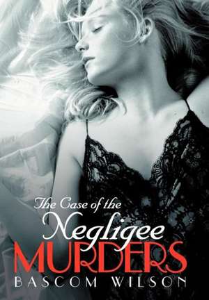 The Case of the Negligee Murders de Bascom Wilson