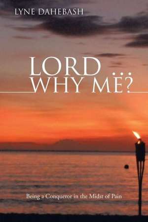 Lord ... Why Me? de Lyne Dahebash