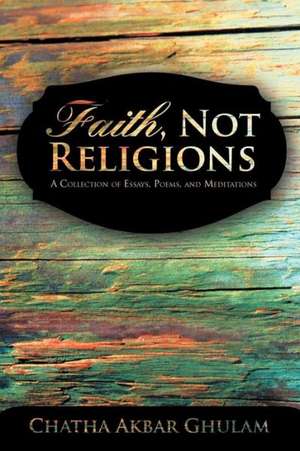 Faith, Not Religions de Chatha Akbar Ghulam