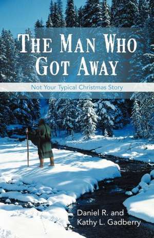 The Man Who Got Away de Daniel R. and Kathy L. Gadberry