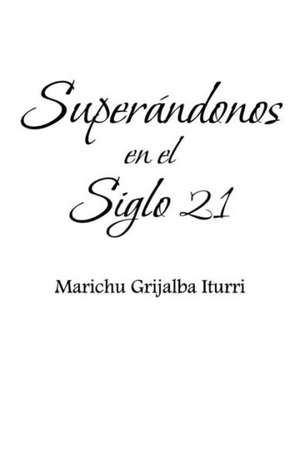 Superandonos En El Siglo 21 de Marichu Grijalba Iturri