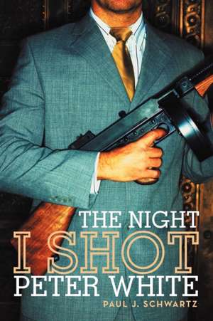 The Night I Shot Peter White de Paul J. Schwartz