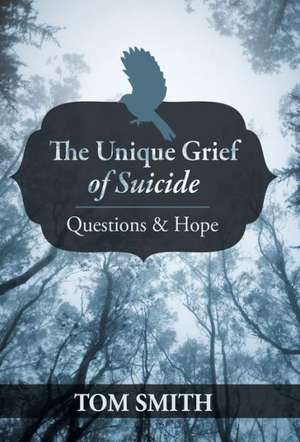 The Unique Grief of Suicide de Tom Smith