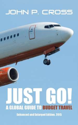 Just Go! a Global Guide to Budget Travel de John P. Cross