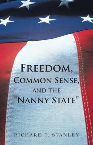 Freedom, Common Sense, and the Nanny State de Richard T. Stanley