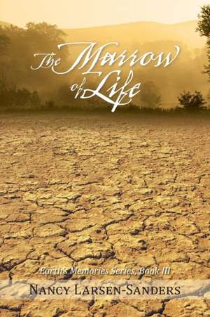 The Marrow of Life de Nancy Larsen-Sanders