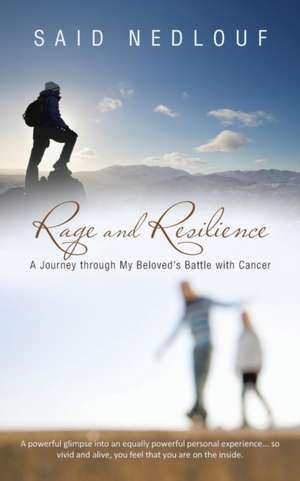 Rage and Resilience: A Journey Through My Beloved's Battle with Cancer de Said Nedlouf