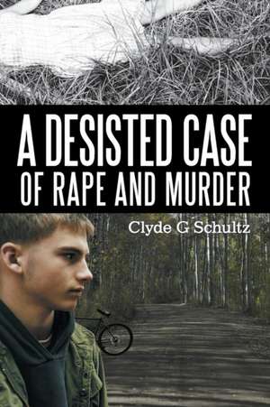 A Desisted Case of Rape and Murder de Clyde G. Schultz