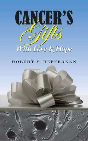 Cancer's Gifts with Love & Hope de Robert V. Heffernan