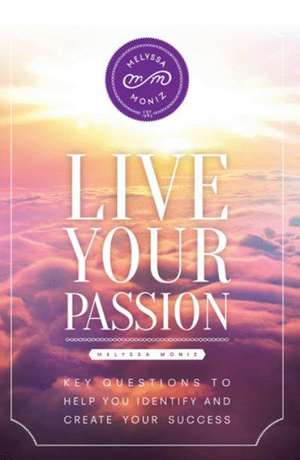 Live Your Passion de Melyssa Moniz