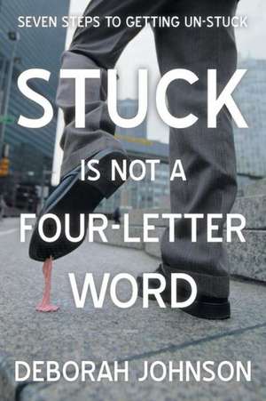 Stuck Is Not a Four-Letter Word de Deborah Johnson