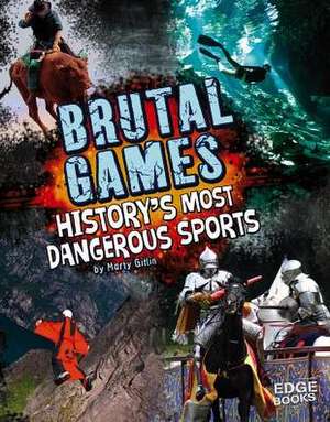 Brutal Games!: History's Most Dangerous Sports de Marty Gitlin