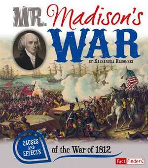 Mr. Madison's War: Causes and Effects of the War of 1812 de Kassandra Radomski