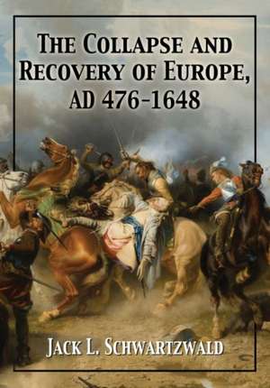 The Collapse and Recovery of Europe, Ad 476-1648 de Jack L. Schwartzwald