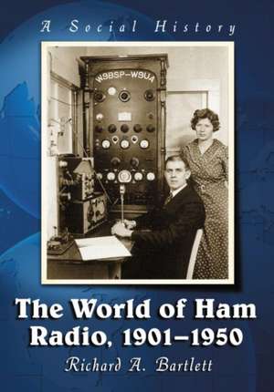 The World of Ham Radio, 1901-1950: A Social History de Richard A. Bartlett