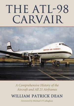 The ATL-98 Carvair: A Comprehensive History of the Aircraft and All 21 Airframes de William Patrick Dean