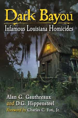 Dark Bayou: Infamous Louisiana Homicides de Alan G. Gauthreaux