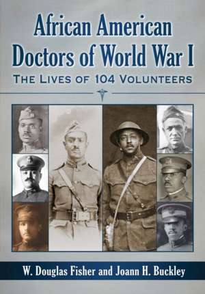 African American Doctors of World War I: The Lives of 104 Volunteers de W. Douglas Fisher