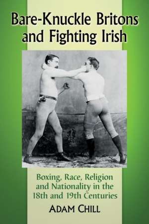 Bare-Knuckle Britons and Fighting Irish de Adam Chill