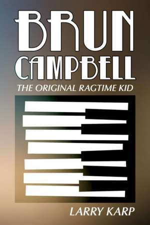 Brun Campbell: The Original Ragtime Kid de Larry Karp