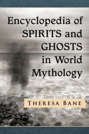 Encyclopedia of Spirits and Ghosts in World Mythology de Theresa Bane