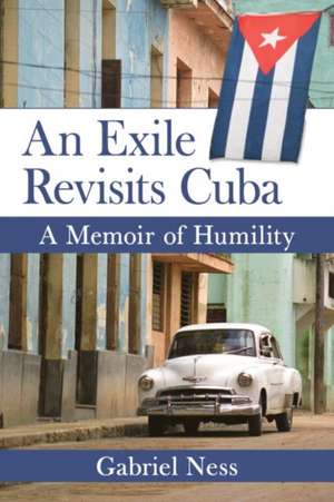 An Exile Revisits Cuba: A Memoir of Humility de Gabriel Ness