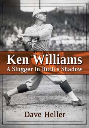 Ken Williams: A Slugger in Ruth's Shadow de Dave Heller