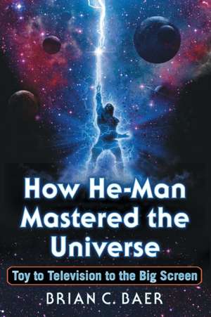 How He-Man Mastered the Universe de Brian C. Baer