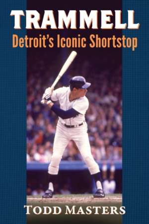 Trammell: Detroit's Iconic Shortstop de Todd Masters