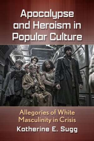 Apocalypse and Heroism in Popular Culture de Katherine E. Sugg