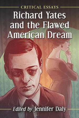 Richard Yates and the Flawed American Dream de Jennifer Daly