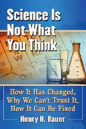 Science Is Not What You Think de Henry H. Bauer