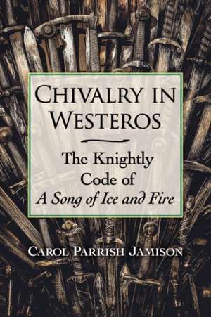 Chivalry in Westeros de Carol Parrish Jamison