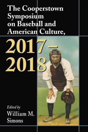 The Cooperstown Symposium on Baseball and American Culture, 2017-2018 de William M. Simons