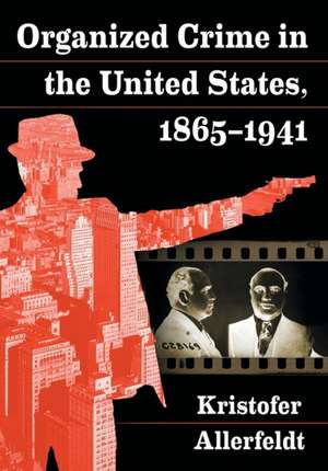 Organized Crime in the United States, 1865-1941 de Kristofer Allerfeldt