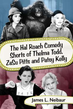 The Hal Roach Comedy Shorts of Thelma Todd, ZaSu Pitts and Patsy Kelly de James L. Neibaur