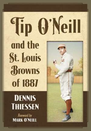 Tip O'Neill and the St. Louis Browns of 1887 de Dennis Thiessen