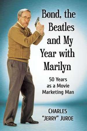 Bond, the Beatles and My Year with Marilyn de Charles "Jerry" Juroe