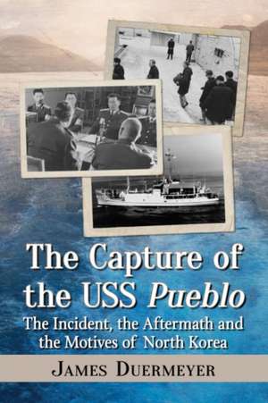 The Capture of the USS Pueblo de James Duermeyer