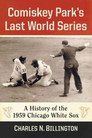 Comiskey Park's Last World Series de Charles N. Billington