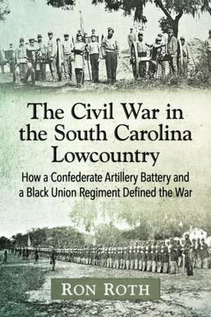 The Civil War in the South Carolina Lowcountry de Ron Roth