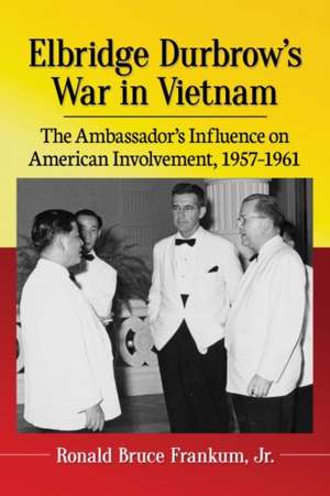 Elbridge Durbrow's War in Vietnam de Ronald Bruce Frankum