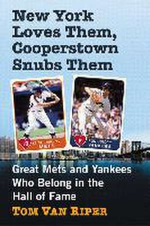 New York Loves Them, Cooperstown Snubs Them de Tom Van Riper