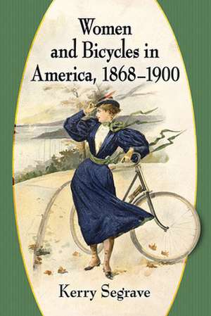 Women and Bicycles in America, 1868-1900 de Kerry Segrave