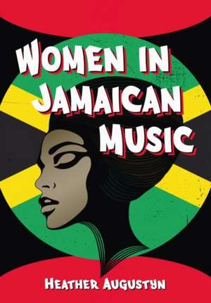 Women in Jamaican Music de Heather Augustyn