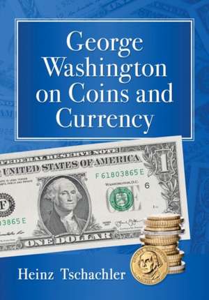 George Washington on Coins and Currency de Heinz Tschachler